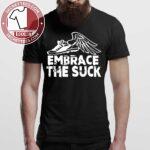 Embrace The Suck T-shirt By Dhigraphictees