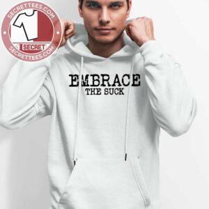 Embrace The Suck T Shirt Hoodie
