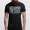 Embrace The Suck T Shirt Man T Shirt