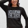 Embrace The Suck T Shirt Sweatshirt
