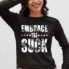 Embrace The Suck T shirt By Dhigraphictees Sweatshirt
