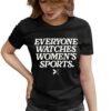 Everyone Watches Women's Sports Woman T Shirt