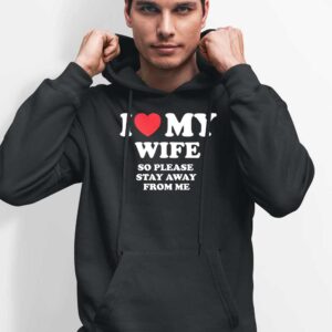 I Love My Wife So Stay Away From MeHoodie Black Front