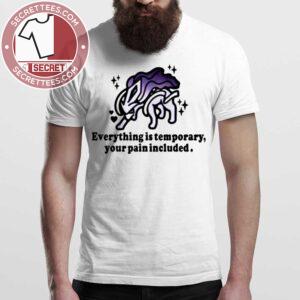 Everything Is Temporary Your Pain Included Shirt