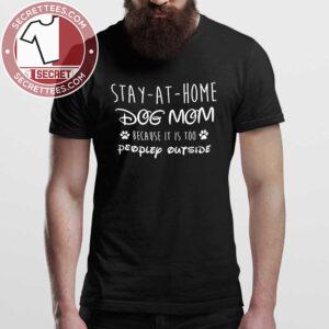 Stay At Home Dog Mom Because It Is Too People Outside Shirt