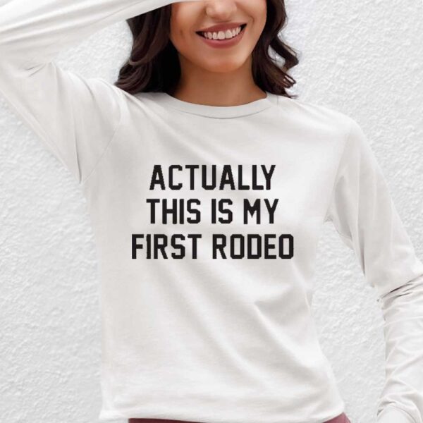 Actually This Is My First Rodeo Shirt