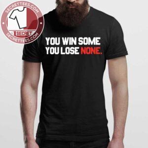 You Win Some You Lose None Shirt