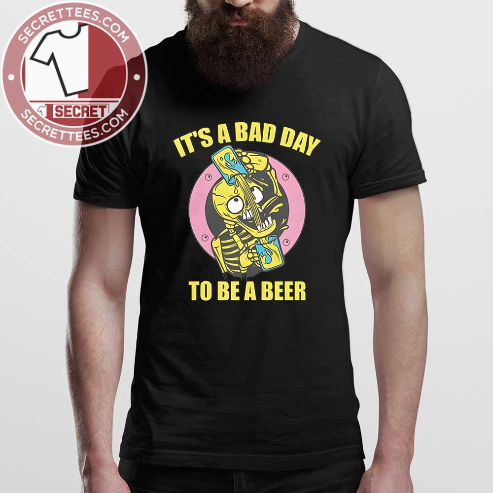 It's A Bad Day To Be A Beer Funny Lover Shirt