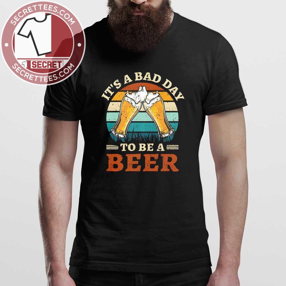 It's A Bad Day To Be A Funny Beer Drinking T-Shirt